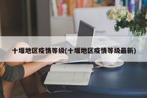十堰地区疫情等级(十堰地区疫情等级最新)