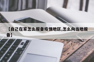 【自己在家怎么报备疫情地区,怎么向当地报备】