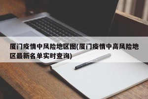 厦门疫情中风险地区图(厦门疫情中高风险地区最新名单实时查询)