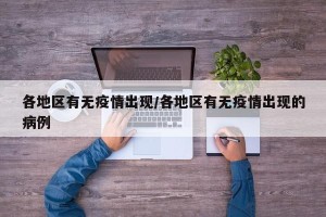 各地区有无疫情出现/各地区有无疫情出现的病例