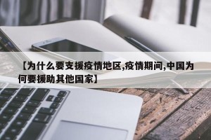 【为什么要支援疫情地区,疫情期间,中国为何要援助其他国家】