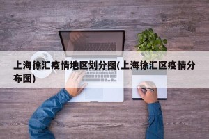 上海徐汇疫情地区划分图(上海徐汇区疫情分布图)