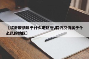 【临沂疫情属于什么地区管,临沂疫情属于什么风险地区】