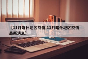 【11月喀什地区疫情,11月喀什地区疫情最新消息】