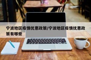 宁波地区疫情优惠政策/宁波地区疫情优惠政策有哪些