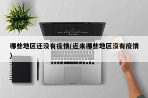 哪些地区还没有疫情(近来哪些地区没有疫情)