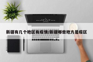 新疆有几个地区有疫情/新疆哪些地方是疫区