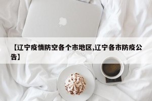 【辽宁疫情防空各个市地区,辽宁各市防疫公告】