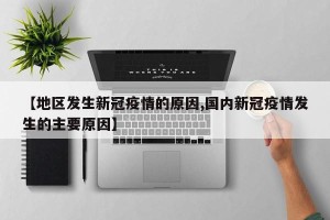 【地区发生新冠疫情的原因,国内新冠疫情发生的主要原因】