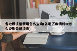 各地区疫情新增怎么查询(各地区疫情新增怎么查询最新消息)
