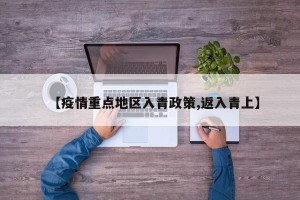 【疫情重点地区入青政策,返入青上】