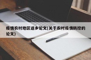 疫情农村地区返乡论文(关于农村疫情防控的论文)