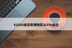 k2288途径疫情地区/k258途径