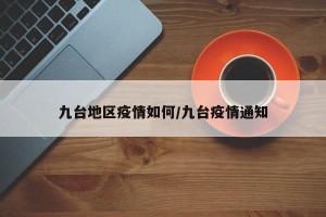 九台地区疫情如何/九台疫情通知