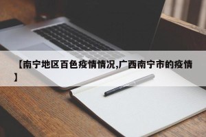 【南宁地区百色疫情情况,广西南宁市的疫情】