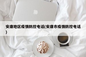 安康地区疫情防控电话(安康市疫情防控电话)