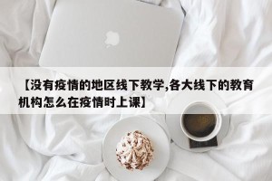 【没有疫情的地区线下教学,各大线下的教育机构怎么在疫情时上课】