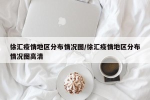 徐汇疫情地区分布情况图/徐汇疫情地区分布情况图高清