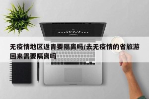 无疫情地区返青要隔离吗/去无疫情的省旅游回来需要隔离吗