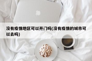 没有疫情地区可以开门吗(没有疫情的城市可以去吗)