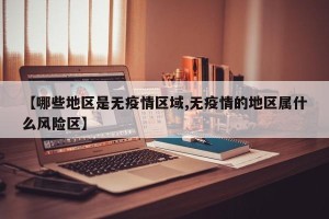 【哪些地区是无疫情区域,无疫情的地区属什么风险区】