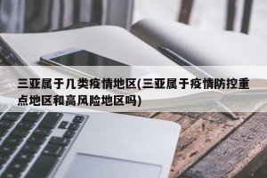 三亚属于几类疫情地区(三亚属于疫情防控重点地区和高风险地区吗)