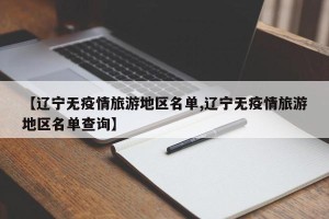 【辽宁无疫情旅游地区名单,辽宁无疫情旅游地区名单查询】