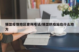 锡盟疫情地区查询电话/锡盟防疫站在什么地方
