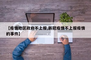 【疫情地区政府不上报,新冠疫情不上报疫情的事件】