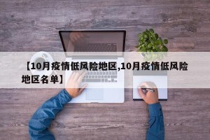 【10月疫情低风险地区,10月疫情低风险地区名单】