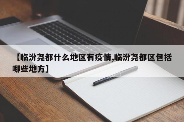 【临汾尧都什么地区有疫情,临汾尧都区包括哪些地方】