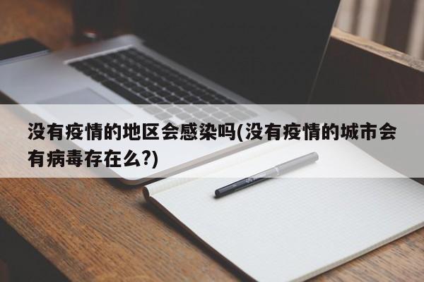 没有疫情的地区会感染吗(没有疫情的城市会有病毒存在么?)