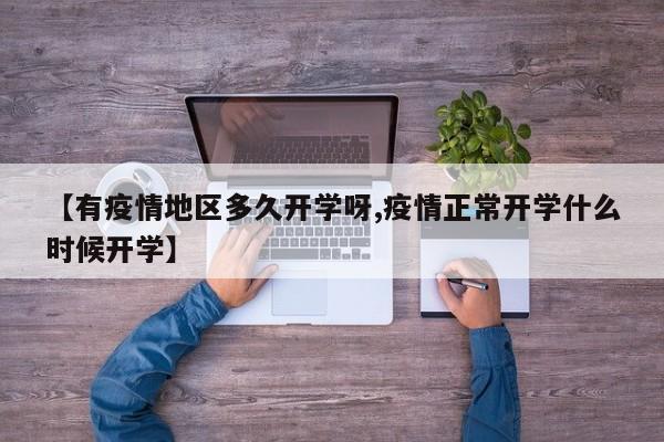 【有疫情地区多久开学呀,疫情正常开学什么时候开学】